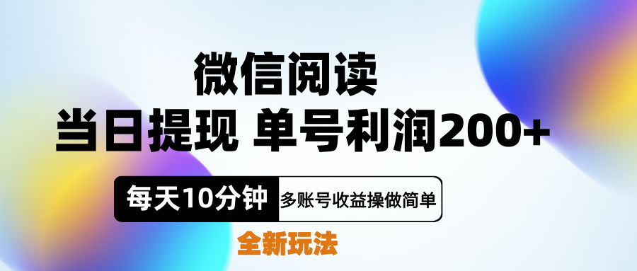 微信阅读新玩法，每天十分钟，单号利润200+，简单0成本，当日就能提…-副业大全