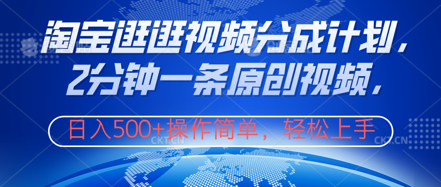 淘宝逛逛视频分成计划，2分钟一条原创视频，操作简单，轻松上手日入500+-副业大全