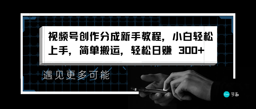 视频号创作分成新手教程，小白轻松上手，简单搬运，轻松日赚 300+-副业大全