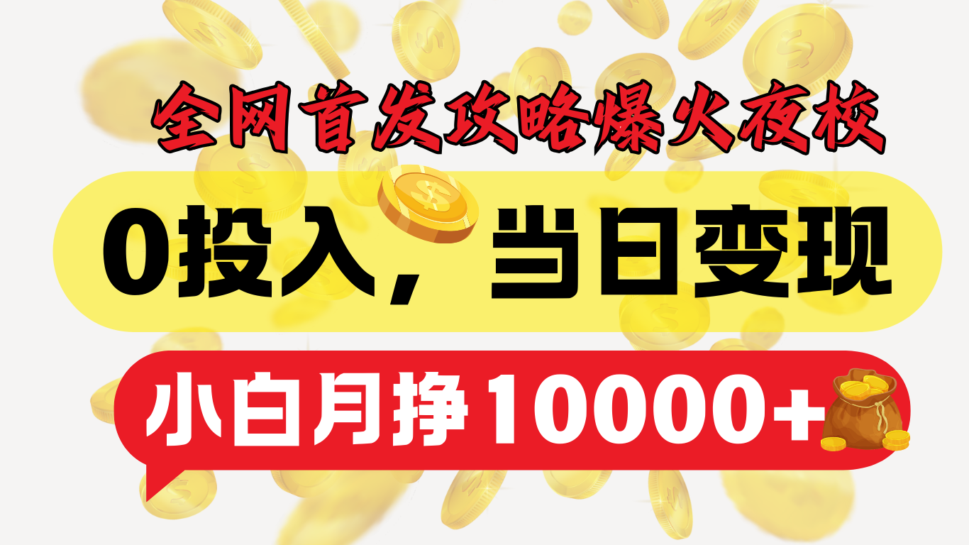 全网首发！爆火夜校，0投入，当日变现，小白轻松月入1w+-副业大全