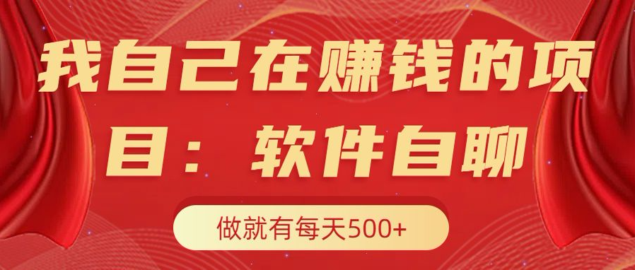 我自己在赚钱的项目，软件自聊不存在幸存者原则，做就有每天500+-副业大全