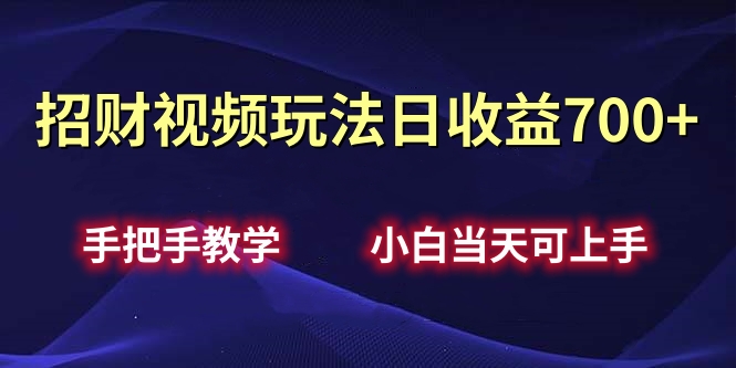 招财视频玩法日收益700+手把手教学，小白当天可上手-副业大全
