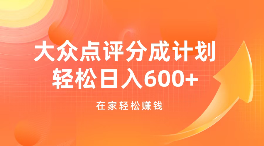 大众点评分成计划，在家轻松赚钱，用这个方法轻松制作笔记，日入600+-副业大全