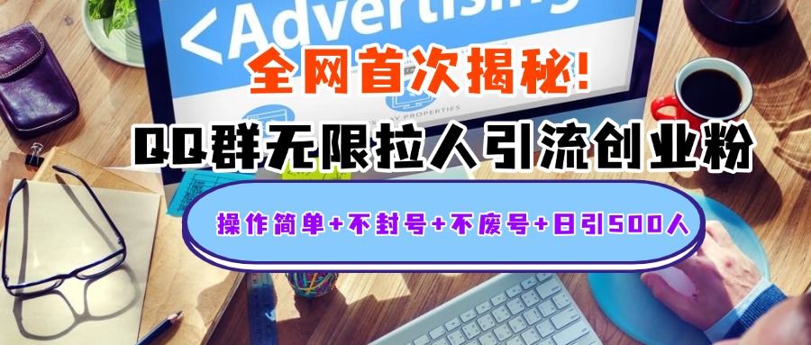 首次揭秘：QQ群无限拉人引流创业粉，操作简单+不封号+不废号+日引500人-副业大全