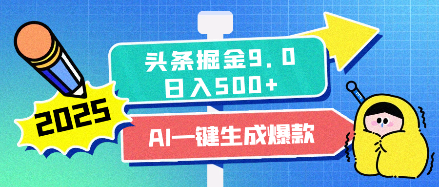 2025头条掘金9.0最新玩法，AI一键生成爆款文章，每天复制粘贴就行，简单易上手，日入500+-副业大全