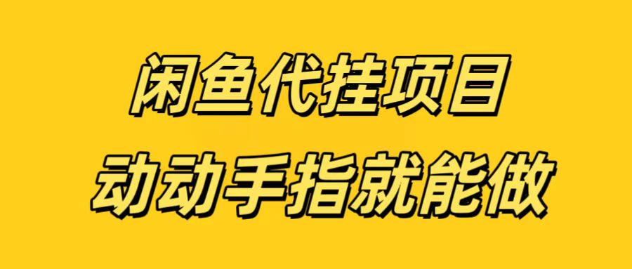 闲鱼代挂无脑搬砖，一部手机轻松月入5-6K-副业大全