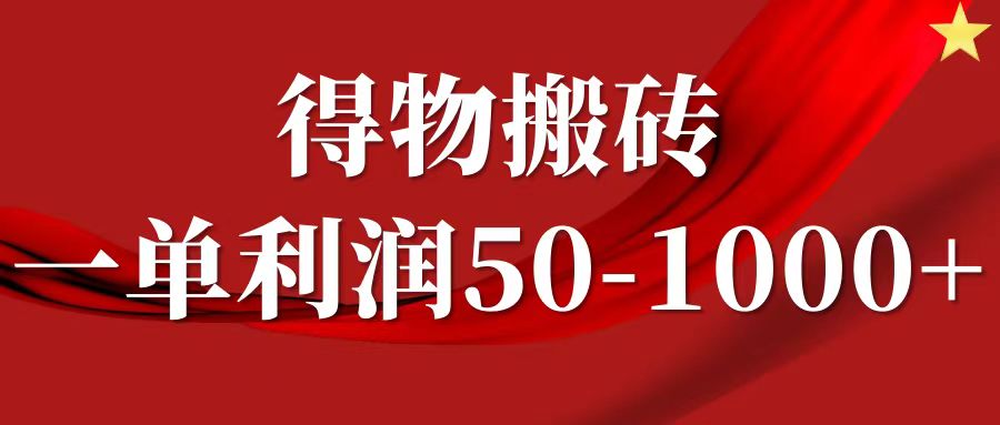 一单利润50-1000+，得物搬砖项目无脑操作，核心实操教程-副业大全