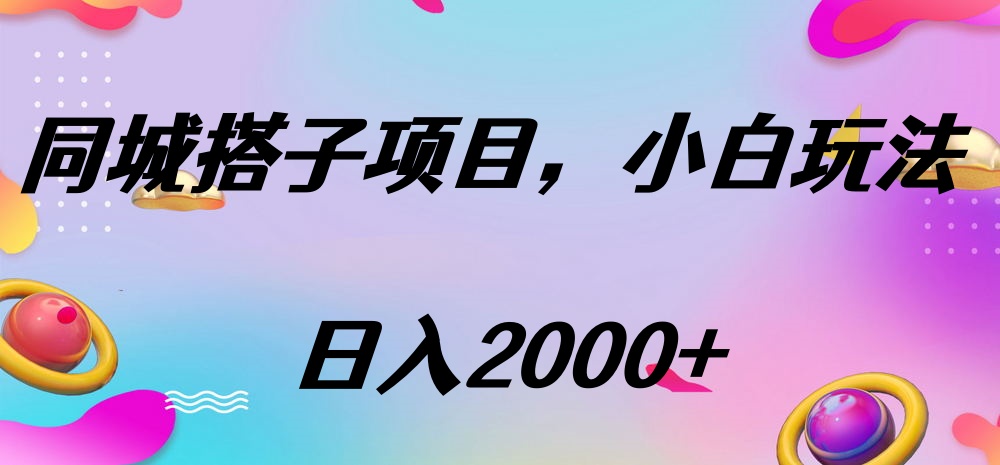 同城搭子项目，按这个方法，日入2000+-副业大全