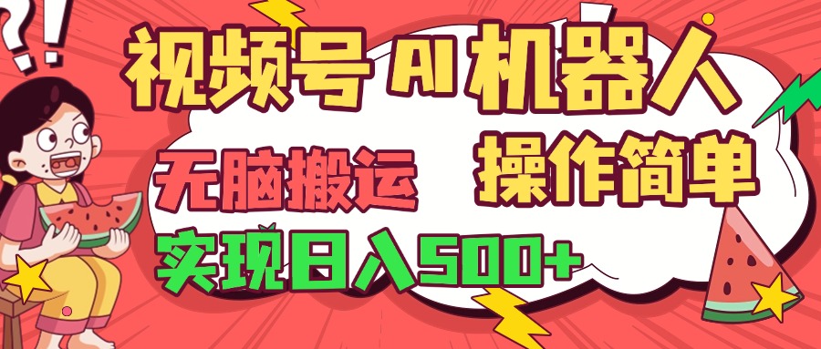 视频号AI机器人，无脑操作操作简单轻松实现日入500+-副业大全