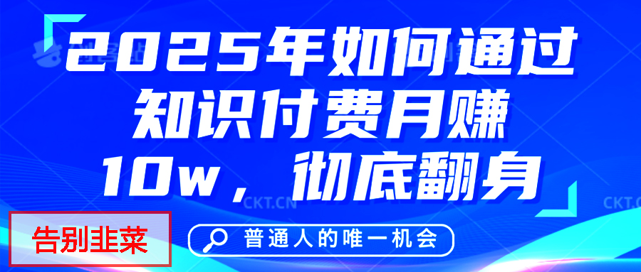 给自己一个机会，2025年翻身项目，知识付费，网创项目的天花板，没有之一！-副业大全