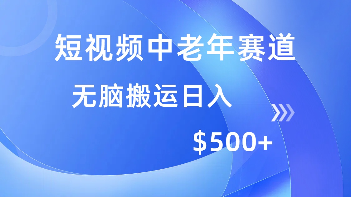 短视频中老年赛道，操作简单，多平台收益，无脑搬运日入500+-副业大全