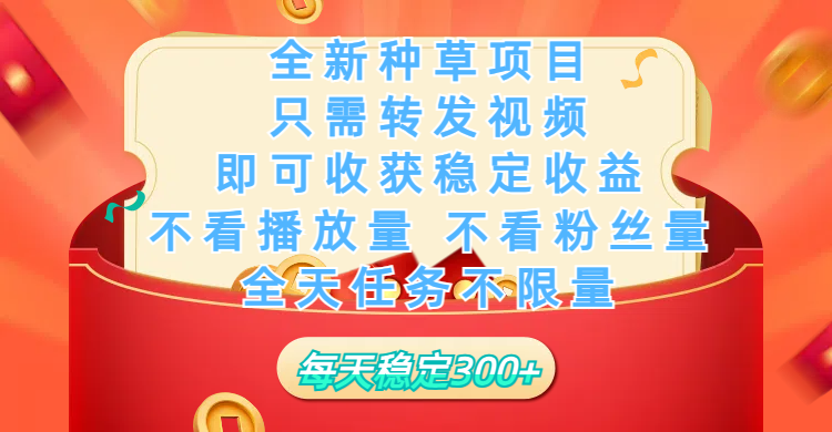 全新种草项目，只需每日转发视频，即可收获稳定收益，不看播放量、不看粉丝量、不看真实实名、全天随时做任务，一个任务2分钟完成，每天稳定300+-副业大全