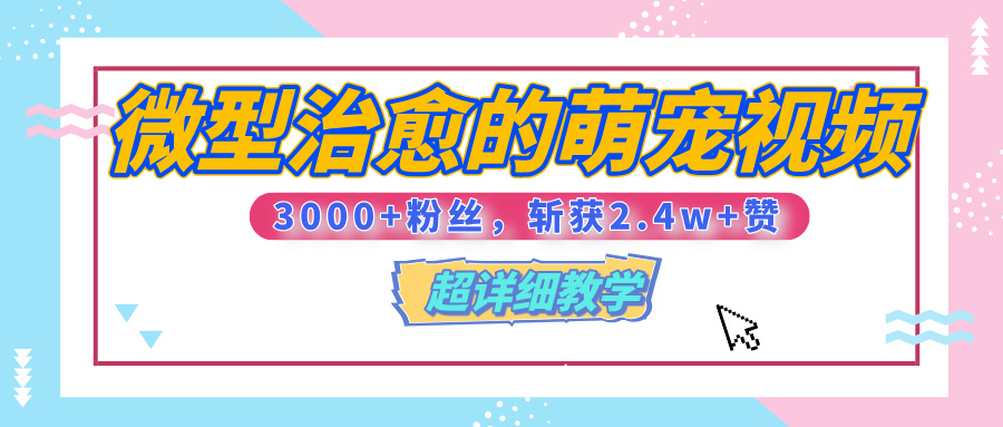 【揭秘】微型治愈的萌宠视频，3000+粉丝，6秒的视频、斩获2.4w+赞【附详细教程】-副业大全