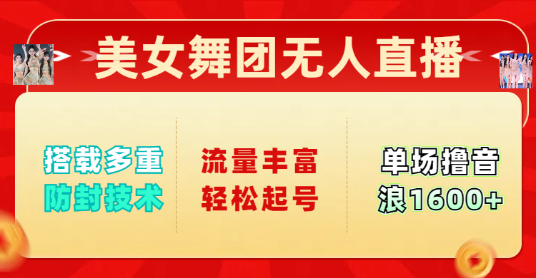 美女舞团无人直播，搭载多重防封技术，流量丰富轻松起号，单人单号可撸音浪1600+-副业大全
