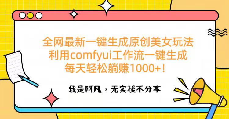 全网最新一键生成原创美女玩法 利用comfyui工作流一键生成每天轻松躺赚1000+！-副业大全