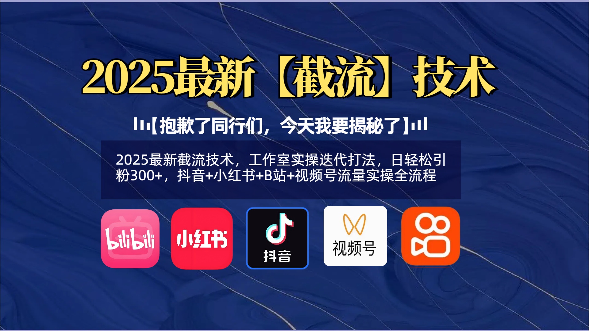 【抱歉了同行们，今天我要揭秘了】2025最新截流技术，工作室实操迭代打法，日轻松引粉300+，抖音+小红书+B站+视频号流量实操全流程-副业大全