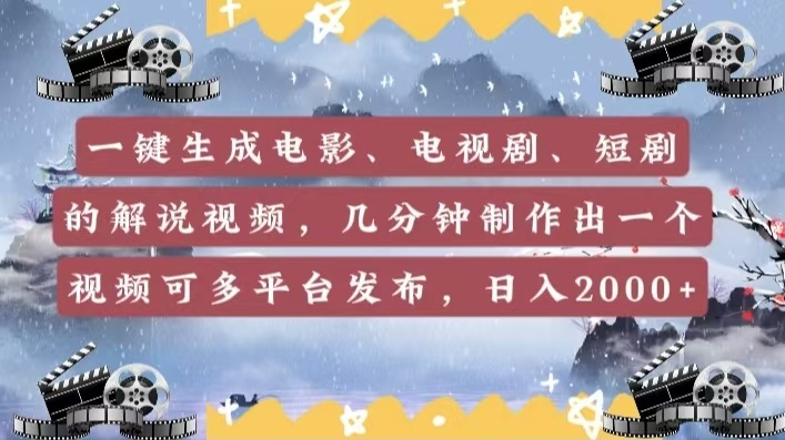 一键生成电影，电视剧，短剧的解说视频，几分钟制作出一个视频，可多平台发布，日入2000+-副业大全