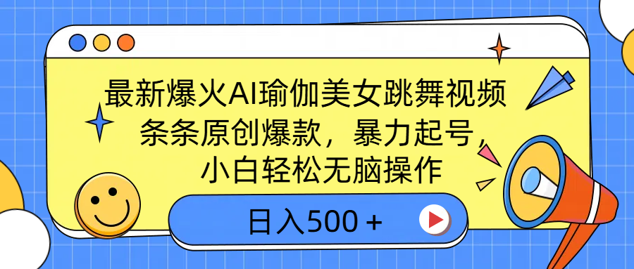 最新爆火AI瑜伽美女跳舞视频，3分钟1条，条条原创爆款，暴力起号，小白轻松无脑操作，日入500＋-副业大全