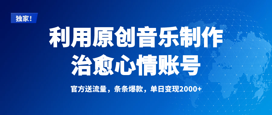 独家！利用原创音乐制作治愈心情账号，条条爆款，单日变现2000+-副业大全