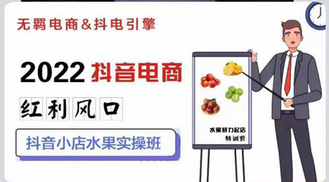 【副业项目3315期】2022抖音小店水果类目实操班（抖音小店水果类目怎样一键批量上品，日发千单实操）-副业大全