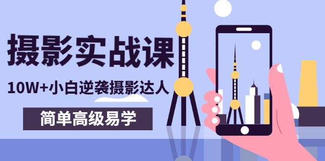 【副业项目3316期】手机摄影实战课让小白逆袭摄影达人（手机摄影技术教学）-副业大全