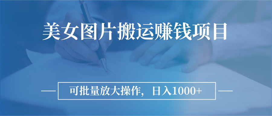 【副业项目3341期】日入过千的图片搬运赚钱项目（图片搬运怎么赚钱）-副业大全
