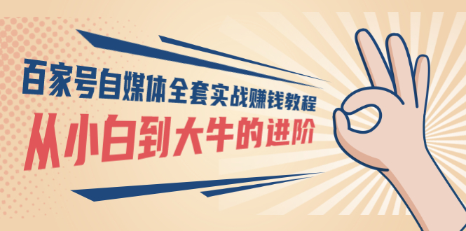 【副业项目3440期】百家号自媒体全套实战赚钱教程（百家号怎么赚钱流程）-副业大全