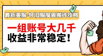 【副业项目3459期】最新美服-怀旧服魔兽搬砖搞钱攻略：一组账号大几千，收益非常稳定（游戏赚钱项目2022）-副业大全