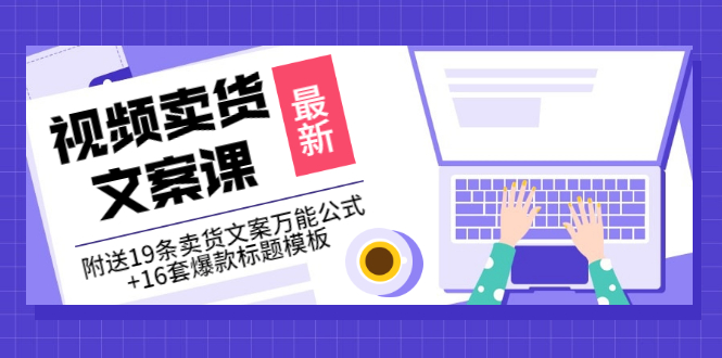 【副业项目3540期】（如何写爆款视频卖货文案）视频卖货文案课：附送19条卖货文案万能公式+16套爆款标题模板-副业大全