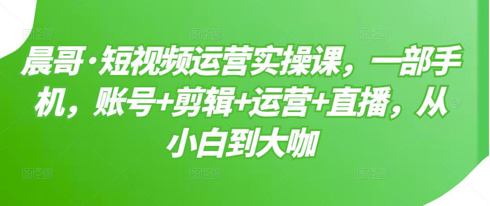【副业项目3610期】短视频运营实操课（如何做好短视频运营）-副业大全