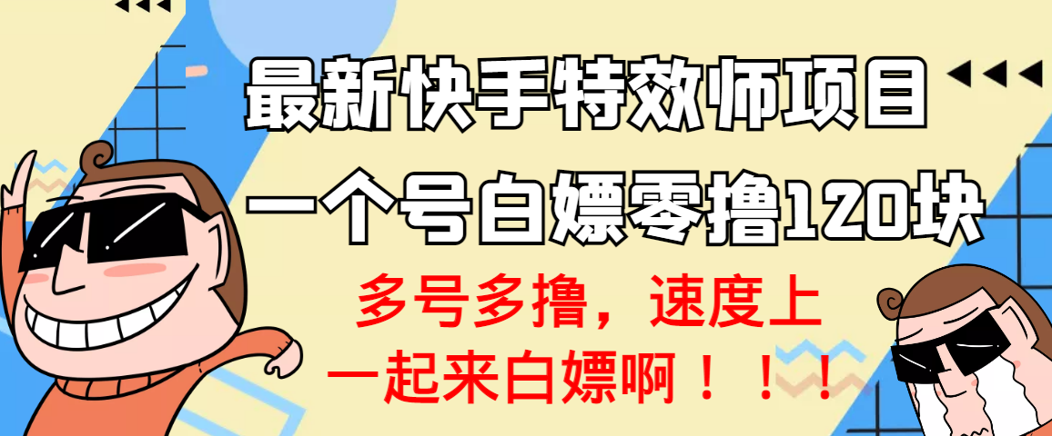 【副业项目3663期】最新快手特效师项目，一个号白嫖零撸120块，多号多撸-副业大全