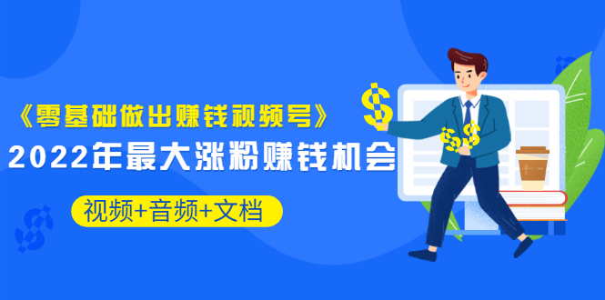 【副业项目3674期】微信视频号怎么赚钱：零基础做出赚钱视频号-副业大全