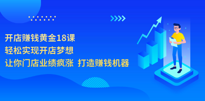 【副业项目3681期】开店赚钱技巧和方法：开店赚钱黄金18课，让你门店业绩倍增-副业大全