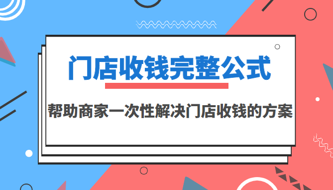 【副业项目3723期】门店收钱完整公式，帮助商家一次性解决门店收钱的方案（价值499元）-副业大全