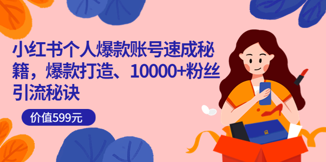 【副业项目3936期】小红书个人爆款账号速成秘籍：小红书账号怎么涨粉，10000+粉丝引流秘诀-副业大全