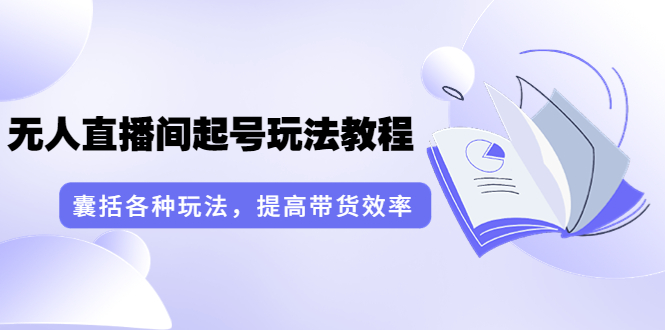 【副业项目3960期】言团队·无人直播间起号玩法教程：囊括各种玩法，提高带货效率（17节课）-副业大全