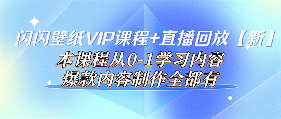 【副业项目4100期】闪闪壁纸VIP课程+直播回放【新】本课程从0-1学习内容，爆款内容制作全都有-副业大全