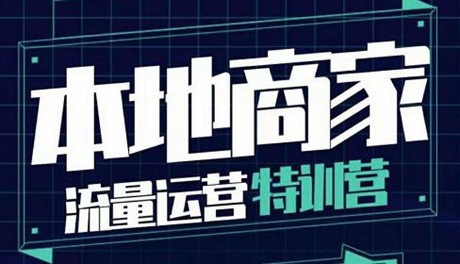 【副业项目4107期】本地商家流量运营特训营，本地商家怎么做短视频直播-副业大全