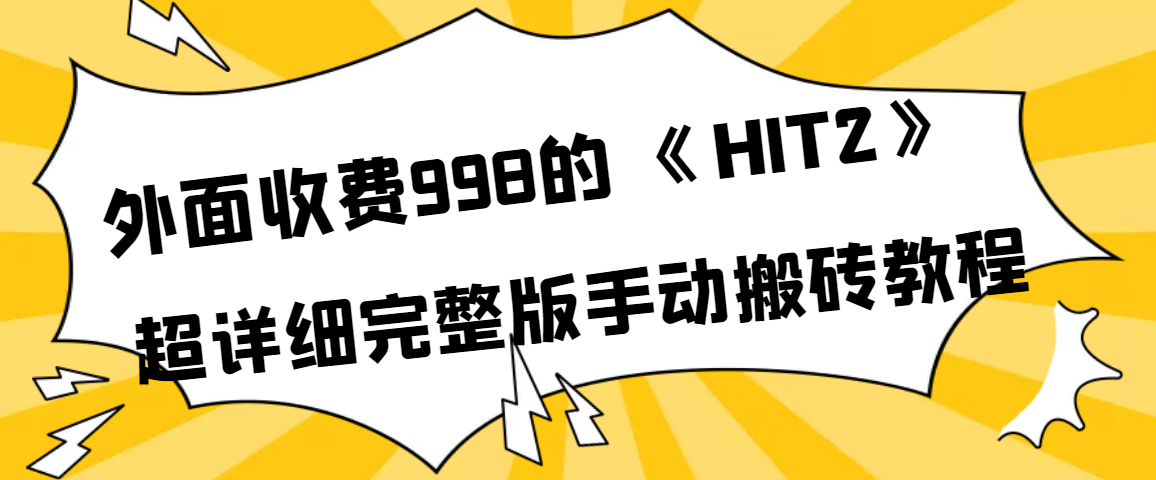【副业项目4154期】外面收费998《HIT2》超详细完整版手动搬砖教程-副业大全