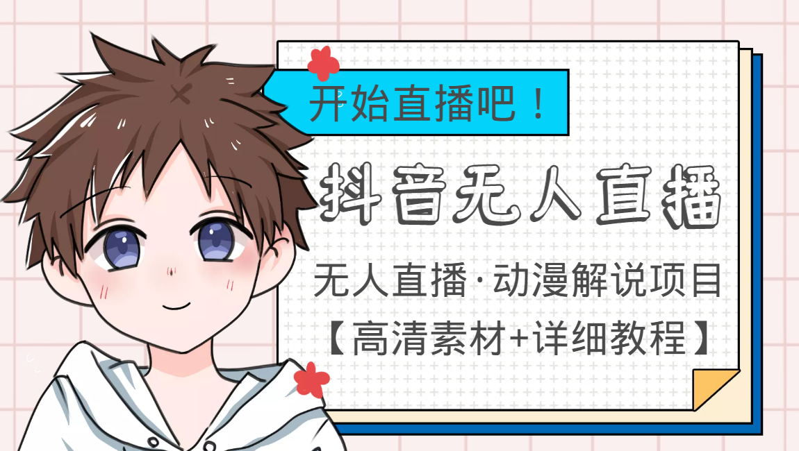 【副业项目4171期】外面收费899最新抖音无人直播动漫解说项目，单号日入500+【高清素材+教程】-副业大全