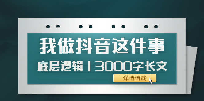 【副业项目4191期】我做抖音这件事（3）底层逻辑丨3000字长文（付费文章）-副业大全