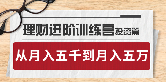 【副业项目4210期】理财进阶训练营 · 投资篇：懂人性才懂赚钱，从月入五千到月入五万-副业大全