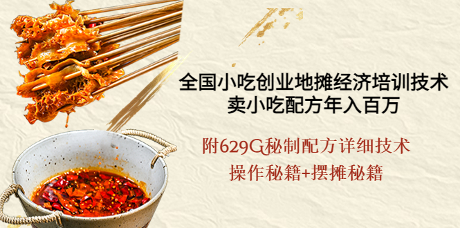 【副业项目4262期】全国小吃创业地摊培训技术，卖小吃配方年入百万，附629G秘制配方+摆摊秘籍-副业大全