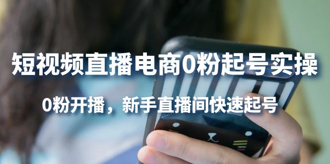 【副业项目4330期】短视频直播电商0粉起号实操，0粉开播，新手直播间快速起号-副业大全