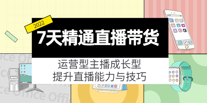 【副业项目4343期】7天精通直播带货，运营型主播成长型，提升直播能力与技巧（19节课）-副业大全