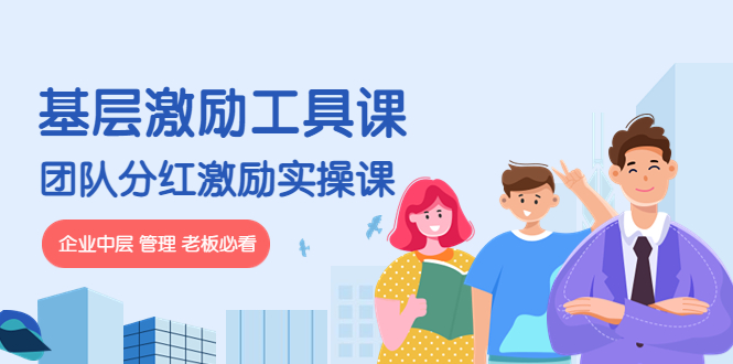 【副业项目4536期】《基层激励工具课》+《团队分红激励实操课》企业中层 管理 老板必看-副业大全