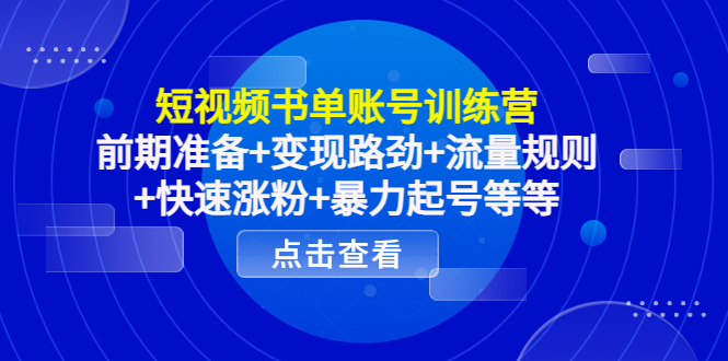 【副业项目4539期】短视频书单账号训练营，前期准备+变现路劲+流量规则+快速涨粉+暴力起号等等-副业大全