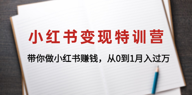 【副业项目4646期】小红书变现特训营：带你快速入局小红书，从0到1月入过万-副业大全