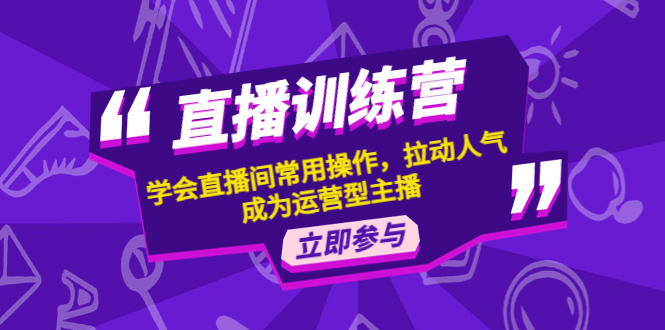 【副业项目4711期】直播训练营：学会直播间常用操作，拉动人气，成为运营型主播-副业大全