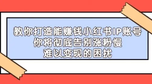 【副业项目4770期】21天‮红小‬书IP‮鬼魔‬训练营，如何从0-1做一个赚钱的小红书账号-副业大全